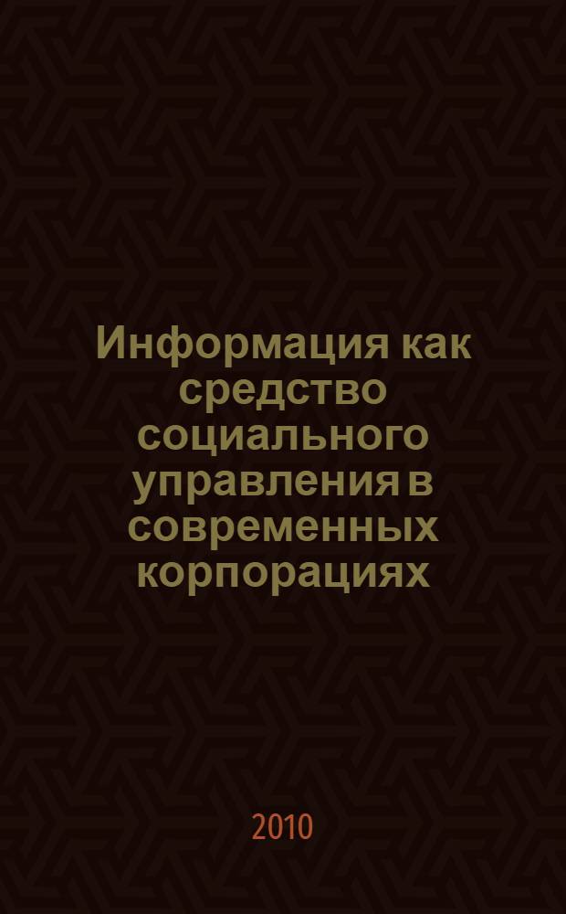 Информация как средство социального управления в современных корпорациях: российский и зарубежный опыт : автореферат диссертации на соискание ученой степени к. социол. н. : специальность 22.00.08 <Социология управления>