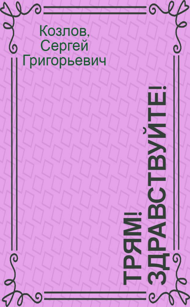 Трям! Здравствуйте! : для среднего школьного возраста