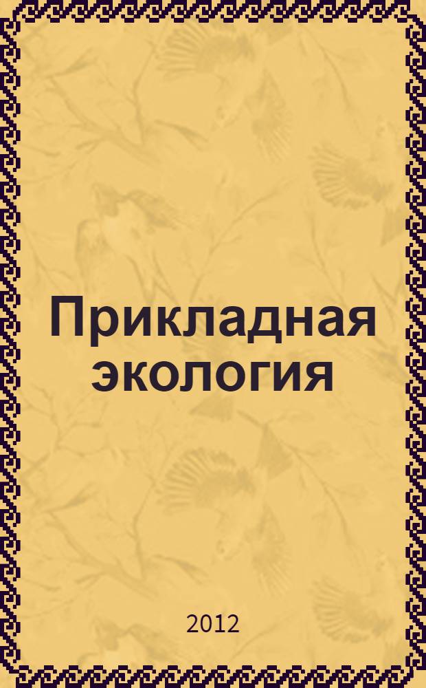Прикладная экология : учебник для студентов высших учебных заведений, обучающихся по направлению подготовки "Экология и природопользование"
