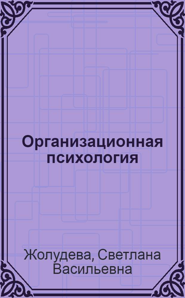 Организационная психология : учебник для бакалавров : учебник для студентов высших учебных заведений, обучающихся по гуманитарным направлениям и специальностям : базовый курс