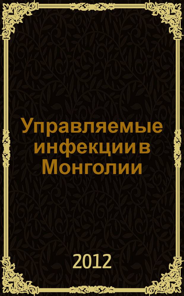 Управляемые инфекции в Монголии: эпидемиологические проявления и вакцинопрофилактика : монография