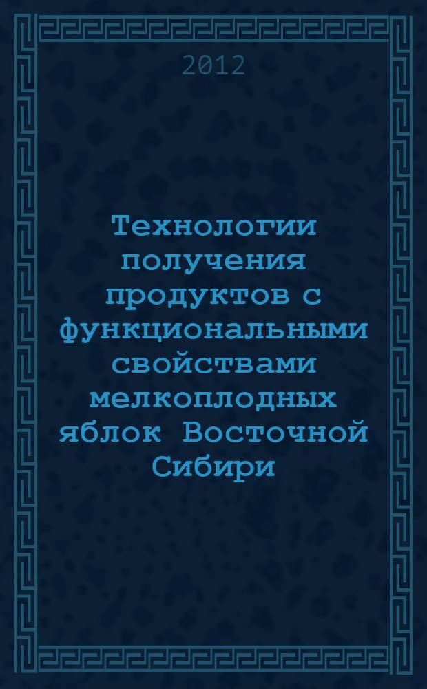 Технологии получения продуктов с функциональными свойствами мелкоплодных яблок Восточной Сибири