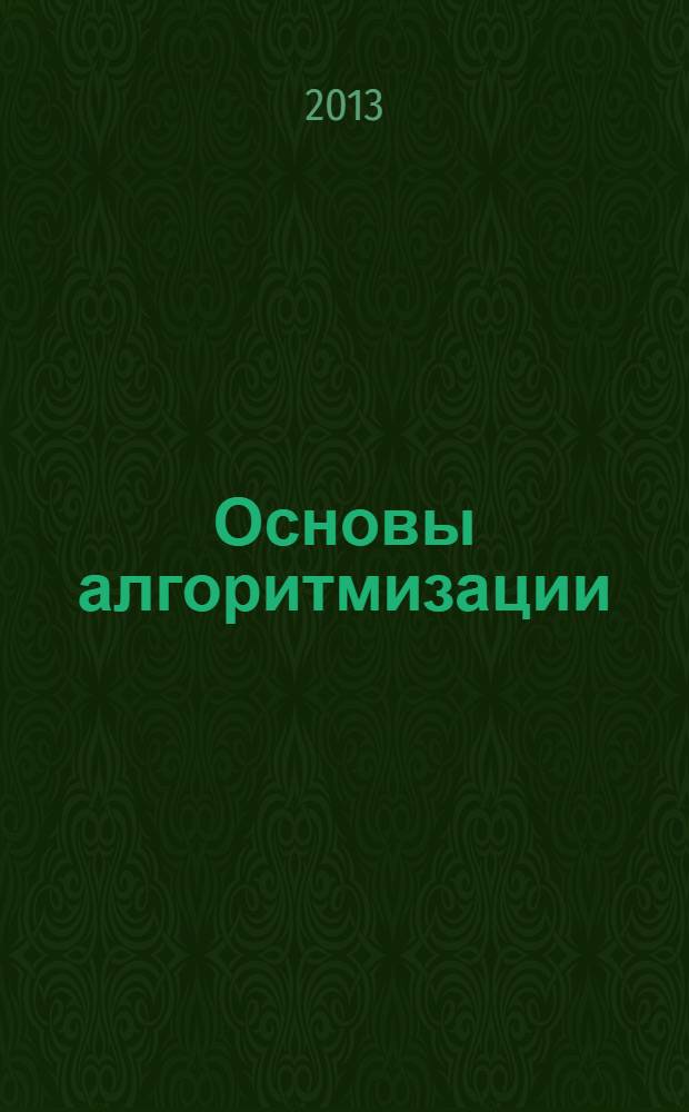 Основы алгоритмизации : учебное пособие по дисциплине "Информатика и программирование", направление - 230700 "Прикладная информатика"