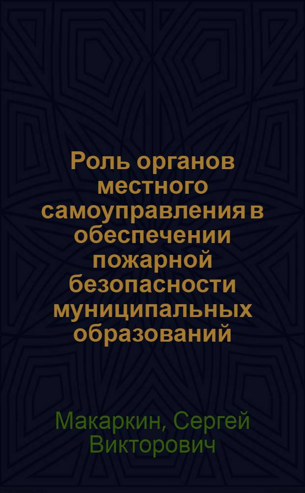 Роль органов местного самоуправления в обеспечении пожарной безопасности муниципальных образований (организационно-правовые аспекты) : монография
