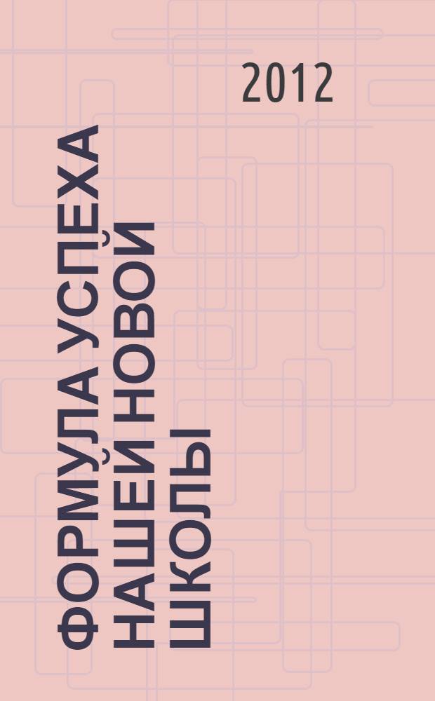 Формула успеха нашей новой школы : материалы регионального форума руководителей и педагогов инновационных образовательных учреждений (9-10 октября 2012 года) : в 2 ч