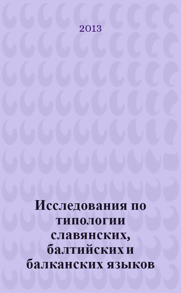 Исследования по типологии славянских, балтийских и балканских языков = Studies in the typology of slavic, baltic and balkan languages : (преимущественно в свете языковых контактов) : сборник