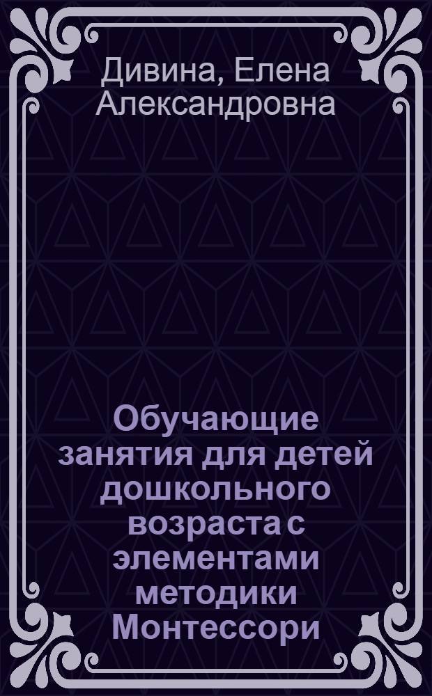 Обучающие занятия для детей дошкольного возраста с элементами методики Монтессори : методическое пособие