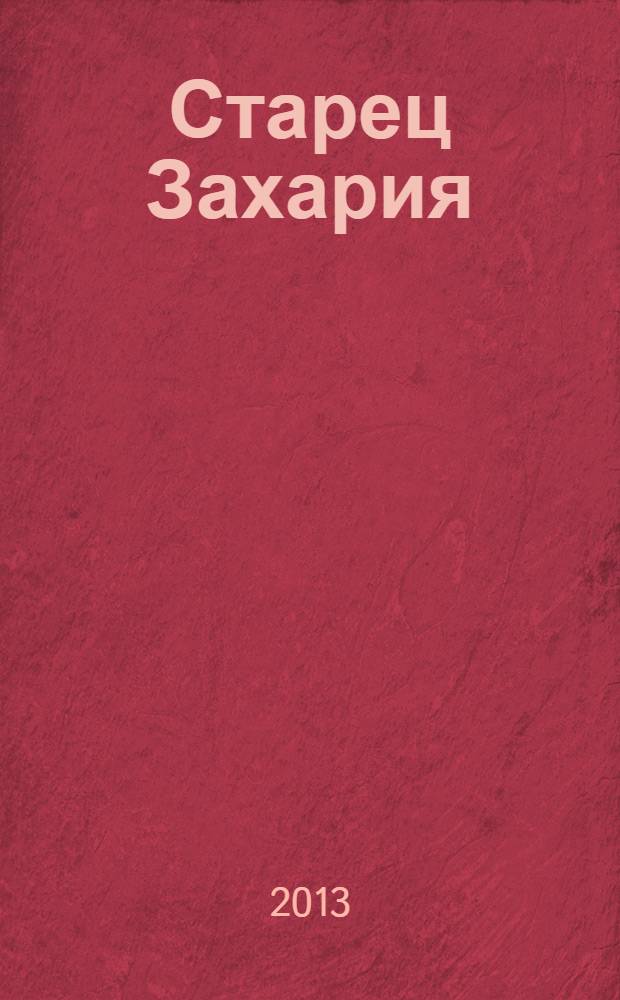 Старец Захария (1850-1936 г.г.), схиархимандрит Свято-Троице-Сергиевой лавры : житие: подвиги и чудеса : по рукописи духовных дочерей старца Захарии Елисаветы и Екатерины Висконти