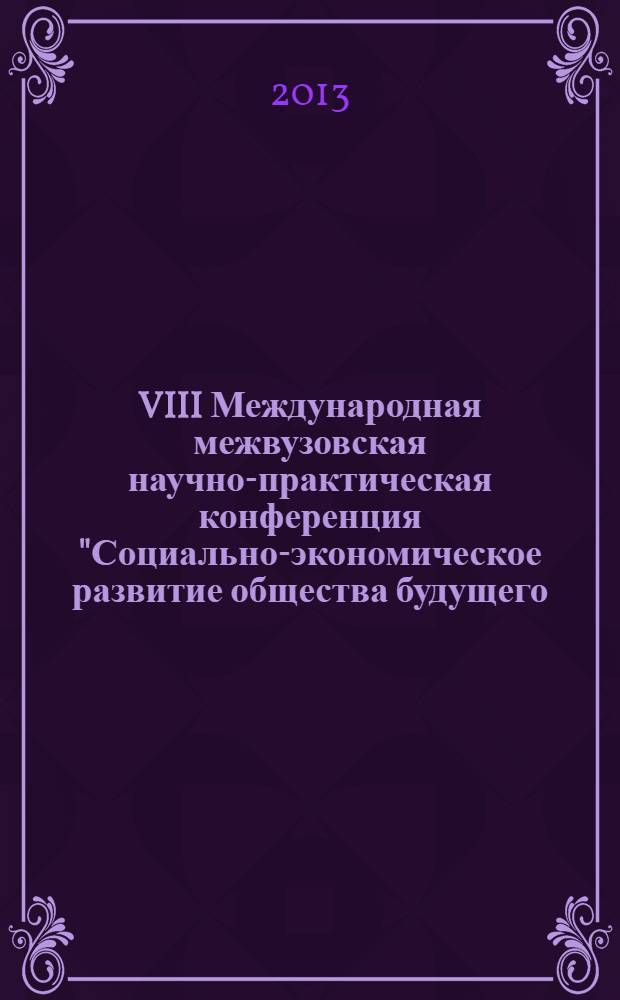 VIII Международная межвузовская научно-практическая конференция "Социально-экономическое развитие общества будущего: тенденции, точки роста, эффективные решения". Ч. 1 : (Статьи студентов бакалавриата)