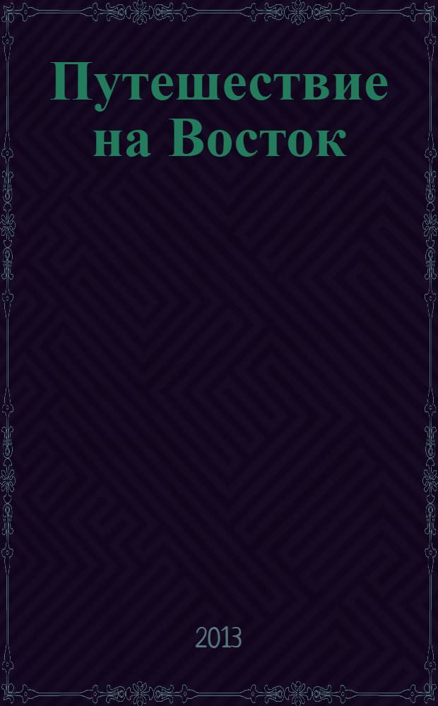 Путешествие на Восток = Journey to the East : утерянная предыстория трилогии "Жизни и учений Мастеров Дальнего Востока"