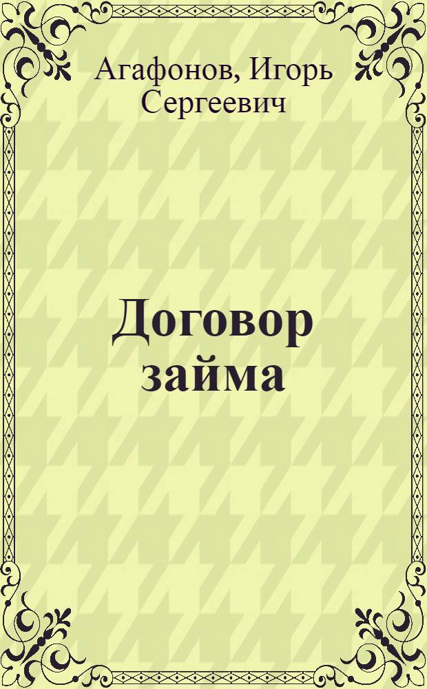 Договор займа: понятие, содержание и отдельные виды : учебное пособие