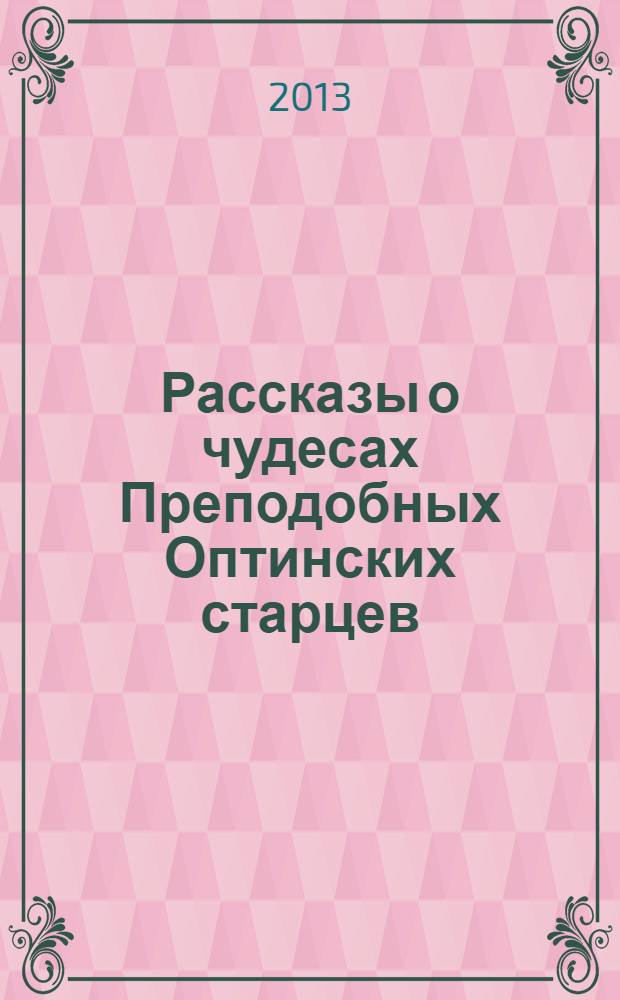 Рассказы о чудесах Преподобных Оптинских старцев : житие. Акафист. Молитвы