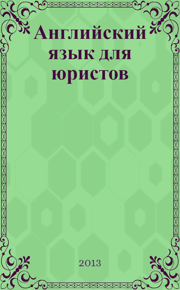Английский язык для юристов : учебное пособие для студентов высших учебных заведений, обучающихся по специальности "Юриспруденция"