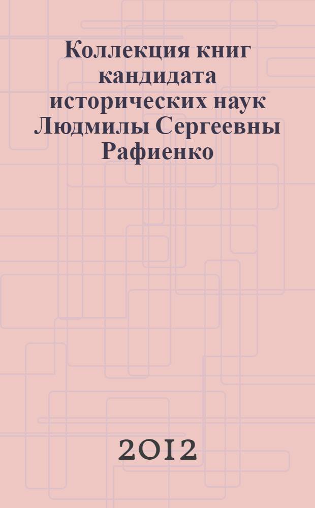 Коллекция книг кандидата исторических наук Людмилы Сергеевны Рафиенко : каталог