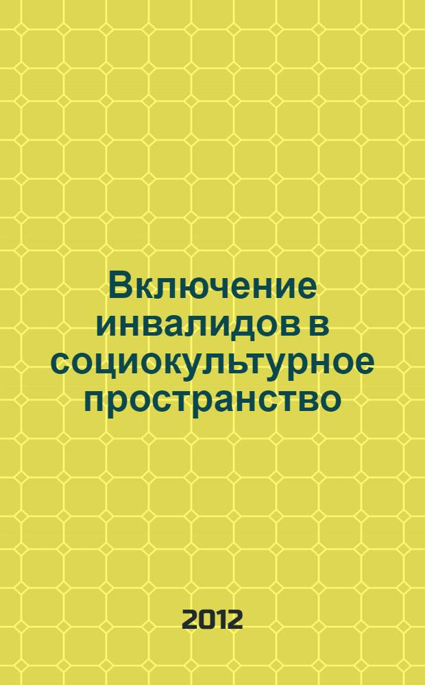 Включение инвалидов в социокультурное пространство: проблемы и перспективы : материалы межрегиональной научно-практической конференции, 6 ноября 2012 года, г. Рязань