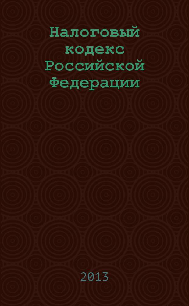 Налоговый кодекс Российской Федерации : части первая и вторая : текст с изменениями и дополнениями на 1 марта 2013 года