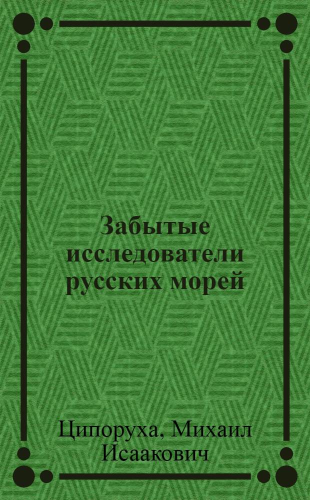 Забытые исследователи русских морей : очерки