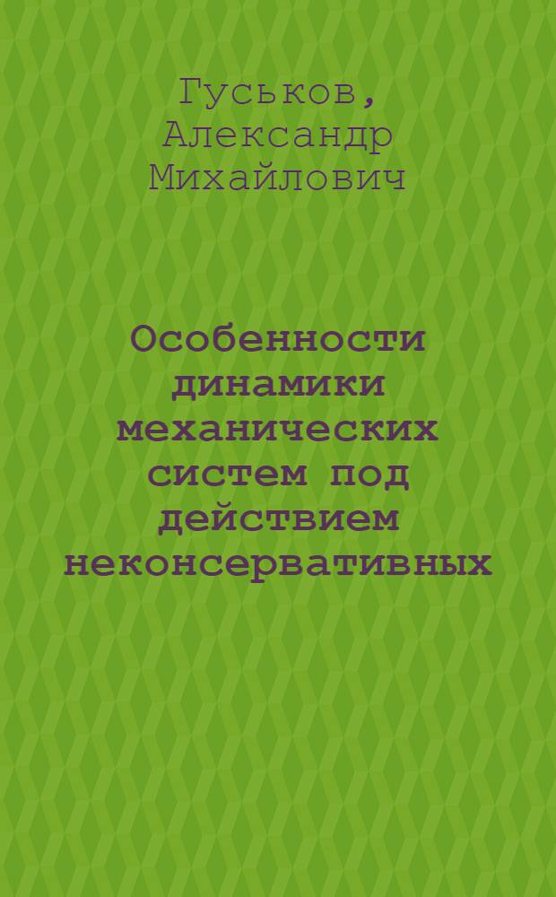 Особенности динамики механических систем под действием неконсервативных (циркуляционных) сил : учебное пособие по курсам "Основы прикладной теории механических колебаний", "Теория устойчивости движения механических систем"