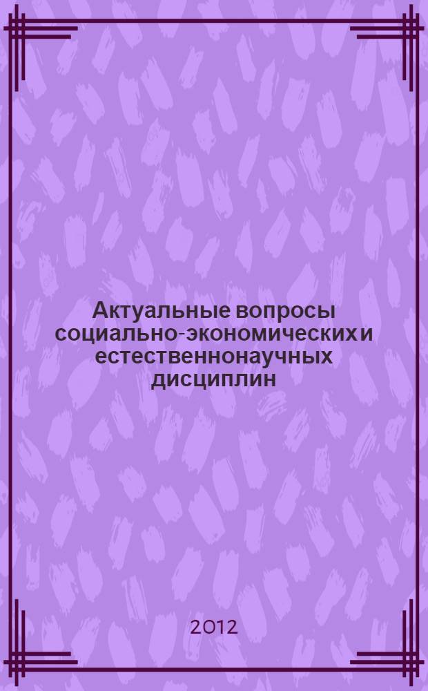 Актуальные вопросы социально-экономических и естественнонаучных дисциплин : материалы всероссийской научно-практической конференции студентов, аспирантов и молодых ученых, посвященной 15-летию филиала "РГЭУ (РИНХ)" в г. Георгиевске, 22 ноября 2012 г