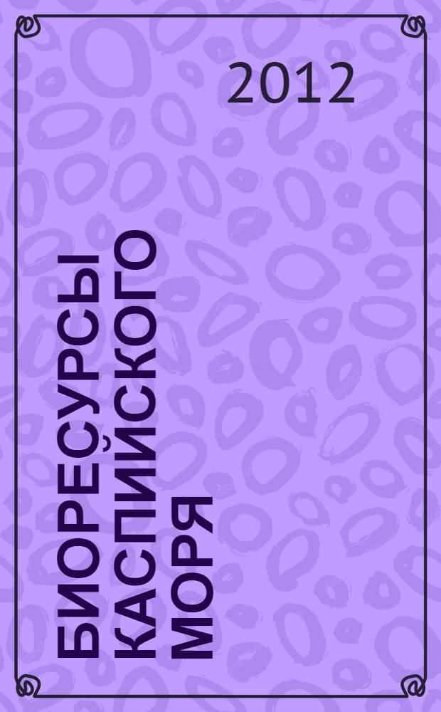 Биоресурсы Каспийского моря: состояние и пути управления : монография