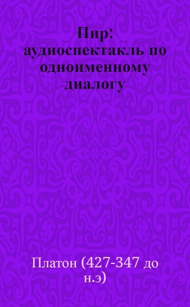 Пир : аудиоспектакль по одноименному диалогу