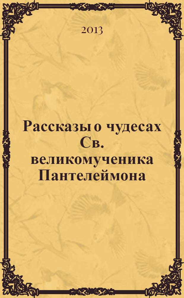 Рассказы о чудесах Св. великомученика Пантелеймона : житие. Акафист. Молитвы