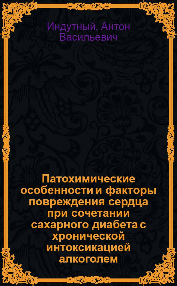 Патохимические особенности и факторы повреждения сердца при сочетании сахарного диабета с хронической интоксикацией алкоголем : автореферат диссертации на соискание ученой степени д. м. н. : специальность 03.01.04 <Биохимия>