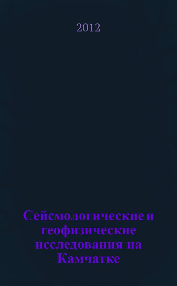 Сейсмологические и геофизические исследования на Камчатке = Seismological and geophysical studies in Kamchatka : к 50-летию детальных сейсмологических наблюдений