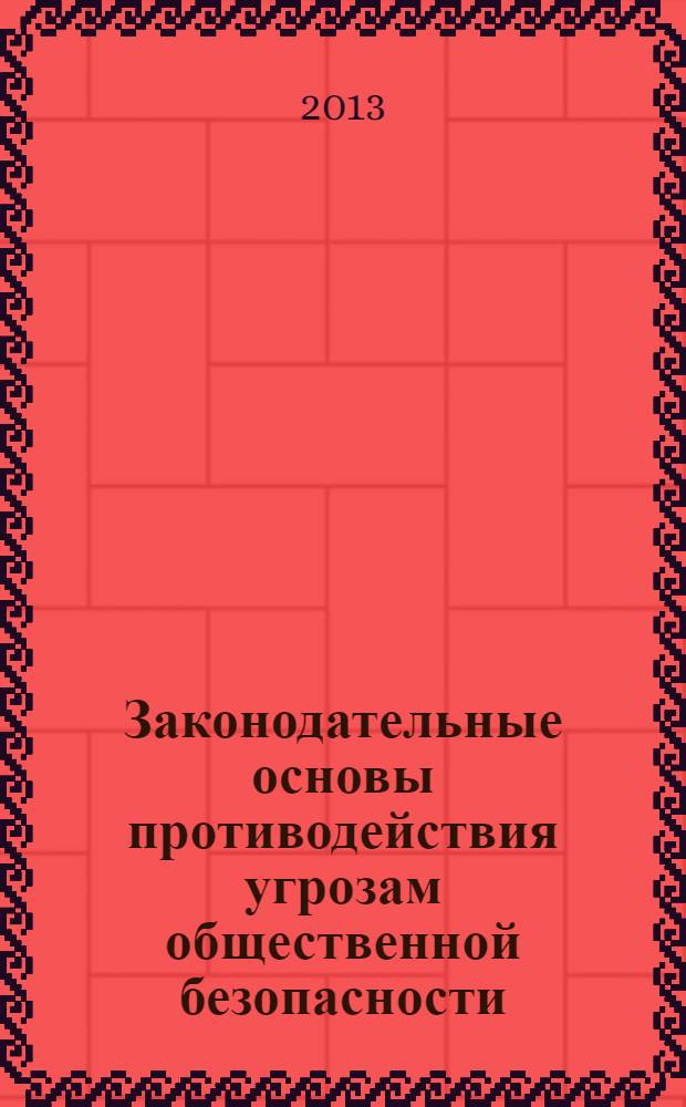 Законодательные основы противодействия угрозам общественной безопасности : монография