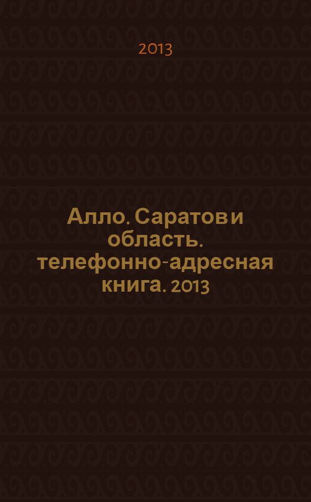 Алло. Саратов и область. телефонно-адресная книга. 2013