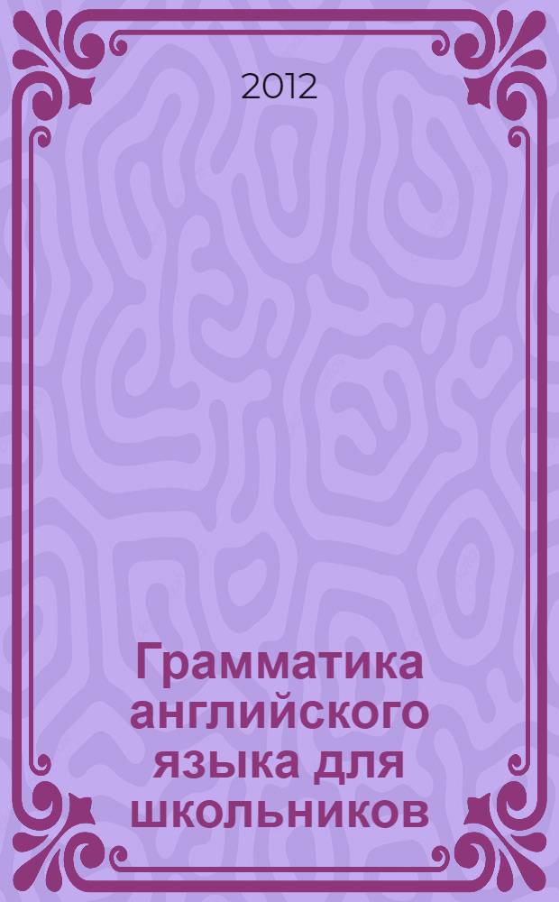 Грамматика английского языка для школьников = English grammar for pupils : сборник упражнений : практическое пособие