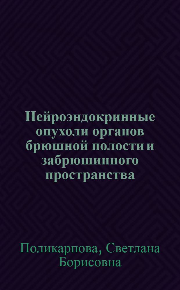 Нейроэндокринные опухоли органов брюшной полости и забрюшинного пространства (клиника, диагностика, лечение, прогноз) : автореферат диссертации на соискание ученой степени д. м. н. : специальность 14.01.12 <онкология>