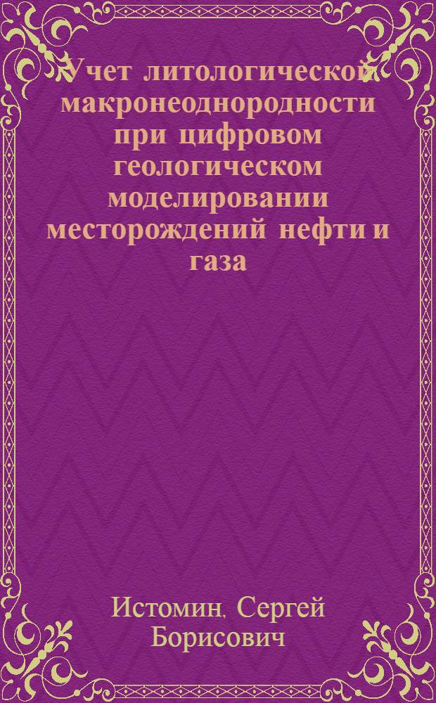 Учет литологической макронеоднородности при цифровом геологическом моделировании месторождений нефти и газа : автореферат диссертации на соискание ученой степени к. т. н. : специальность 25.00.10 <геофизика>
