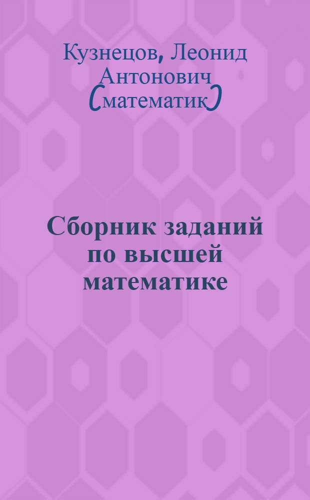 Сборник заданий по высшей математике : типовые расчеты : учебное пособие для студентов высших учебных заведений, обучающихся по направлениям подготовки и специальностям в обалсти естественных наук и математики, техники и технологий, образования и педагогики