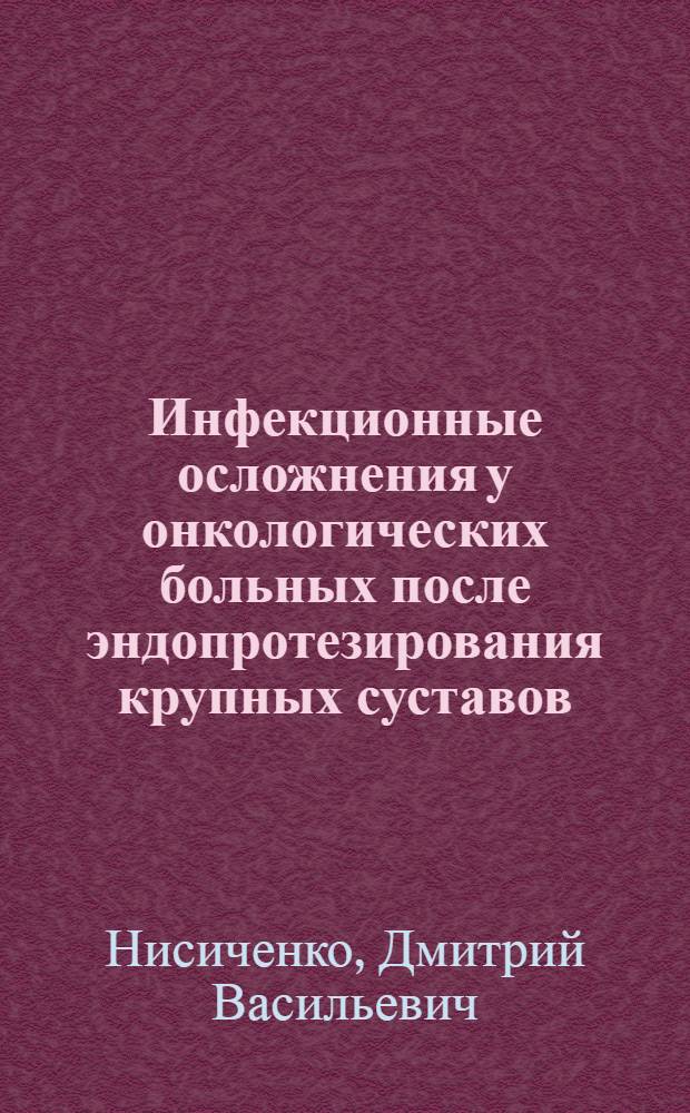 Инфекционные осложнения у онкологических больных после эндопротезирования крупных суставов. Клиника, диагностика, лечение, профилактика : автореферат диссертации на соискание ученой степени к. м. н. : специальность 14.01.12 <онкология>
