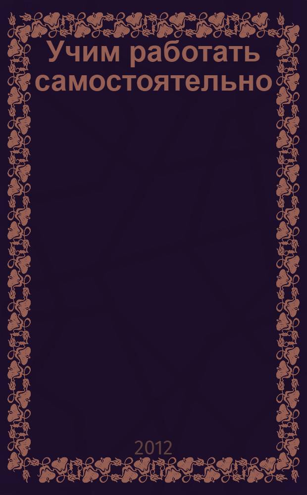Учим работать самостоятельно: учебное пособие по русскому языку для ин. студентов