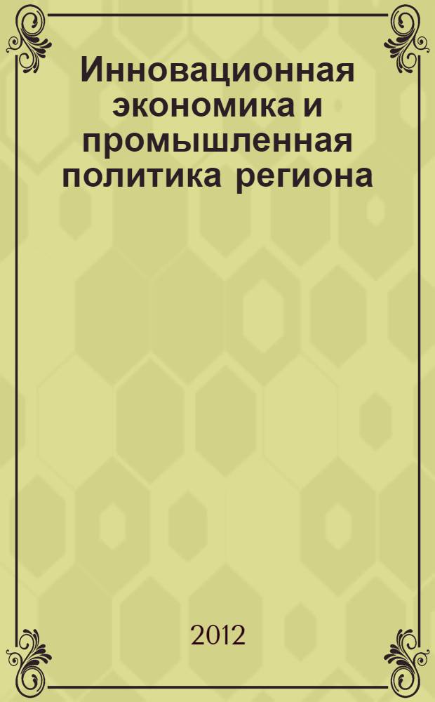 Инновационная экономика и промышленная политика региона (ЭКОПРОМ-2012) : труды Международной научно-практической конференции, 24 сентября - 3 октября 2012 г