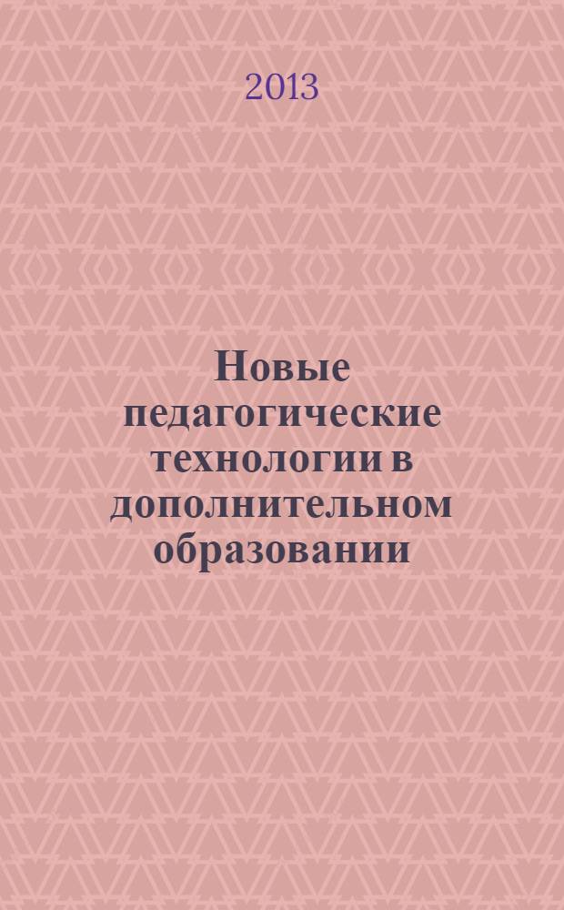 Новые педагогические технологии в дополнительном образовании : сборник научно-методических статей