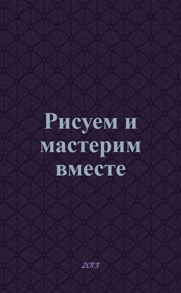 Рисуем и мастерим вместе : для занятий с детьми 5-7 лет