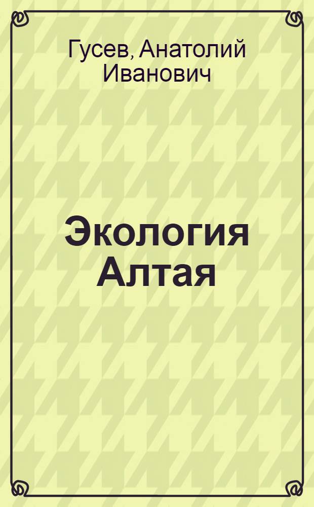 Экология Алтая = Ecology of Altai : монография