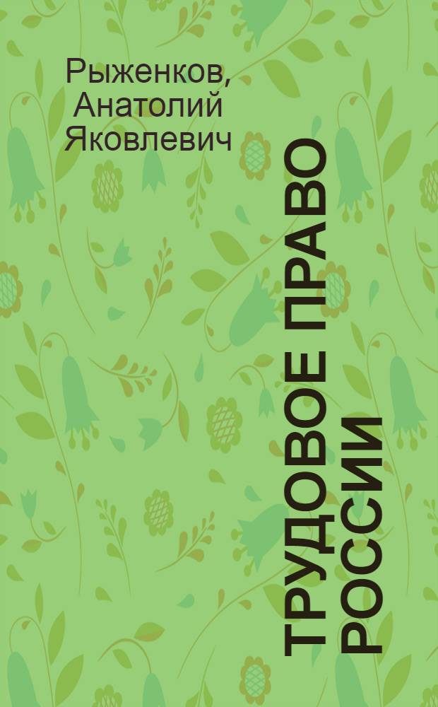 Трудовое право России : учебник для бакалавров : для студентов высших учебных заведений, обучающихся по направлению подготовки 030501 (021100) "Юриспруденция", по специальностям 030501 (021100) "Юриспруденция", 030505 (023100) "Правоохранительная деятельность", 030502 (250600) "Судебная экспертиза", 050402 (032700) "Юриспруденция (учитель права)", 030500 (521400) "Юриспруденция (бакалавр)" : базовый курс