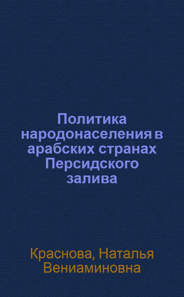 Политика народонаселения в арабских странах Персидского залива : автореферат диссертации на соискание ученой степени к. э. н. : специальность 08.00.05 <экономика и управление нар. хоз.>