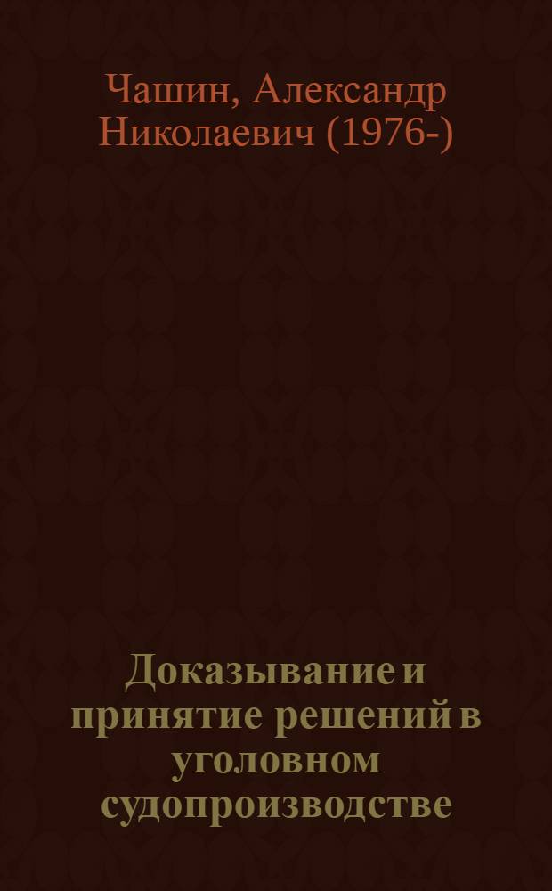 Доказывание и принятие решений в уголовном судопроизводстве : учебное пособие