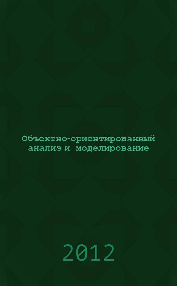 Объектно-ориентированный анализ и моделирование : учебное пособие : обучающихся по направлениям 080801.65 "Прикладная информатика (в экономике)", 080500.64 "Бизнес-информатика"