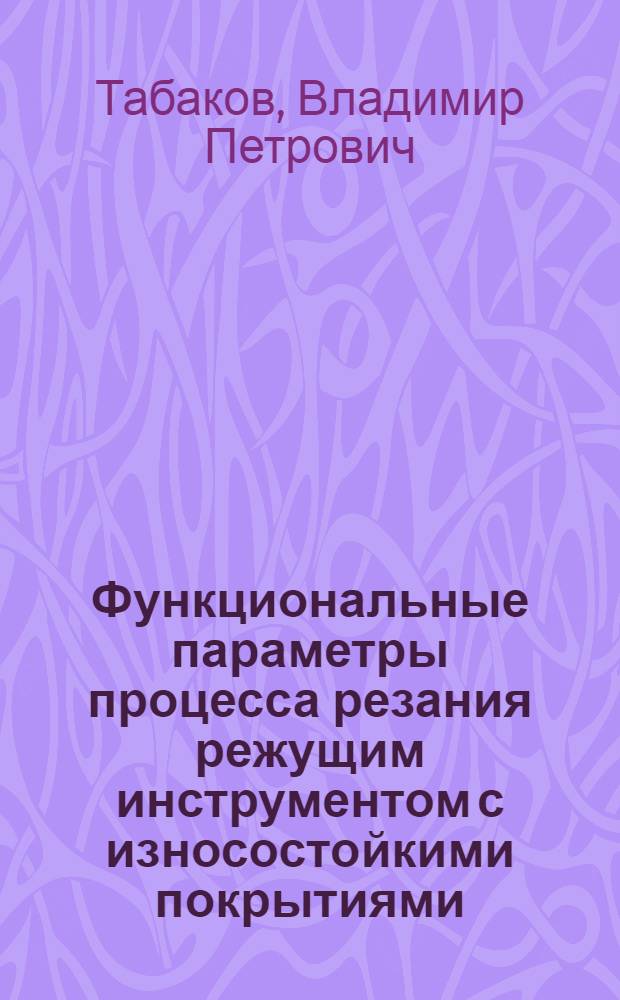 Функциональные параметры процесса резания режущим инструментом с износостойкими покрытиями : учебное пособие для студентов высших учебных заведений, обучающихся по направлению подготовки "Конструкторско-технологическое обеспечение машиностроительных производств"