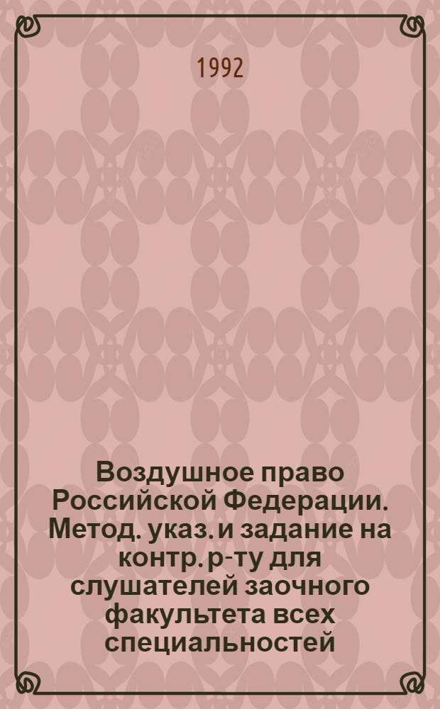 Воздушное право Российской Федерации. Метод. указ. и задание на контр. р-ту для слушателей заочного факультета всех специальностей