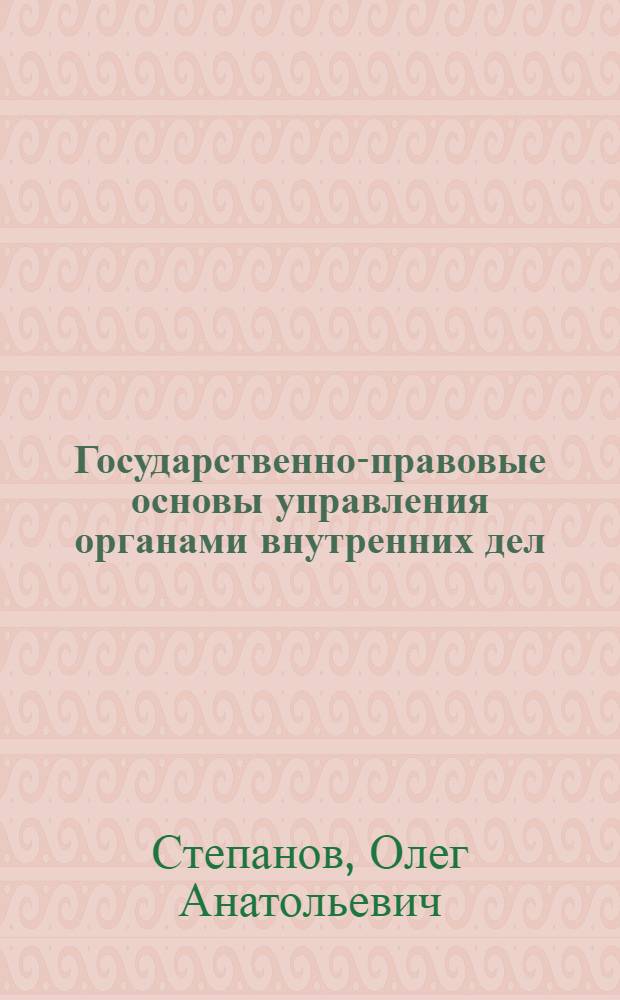 Государственно-правовые основы управления органами внутренних дел : курс лекций [в 3 ч. Ч. 1