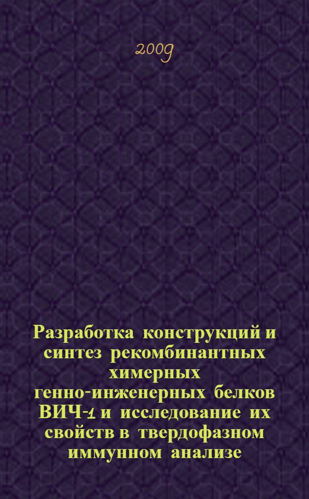 Разработка конструкций и синтез рекомбинантных химерных генно-инженерных белков ВИЧ-1 и исследование их свойств в твердофазном иммунном анализе : автореферат диссертации на соискание ученой степени к. м. н. : специальность 14.00.36 <аллергология и иммунология>