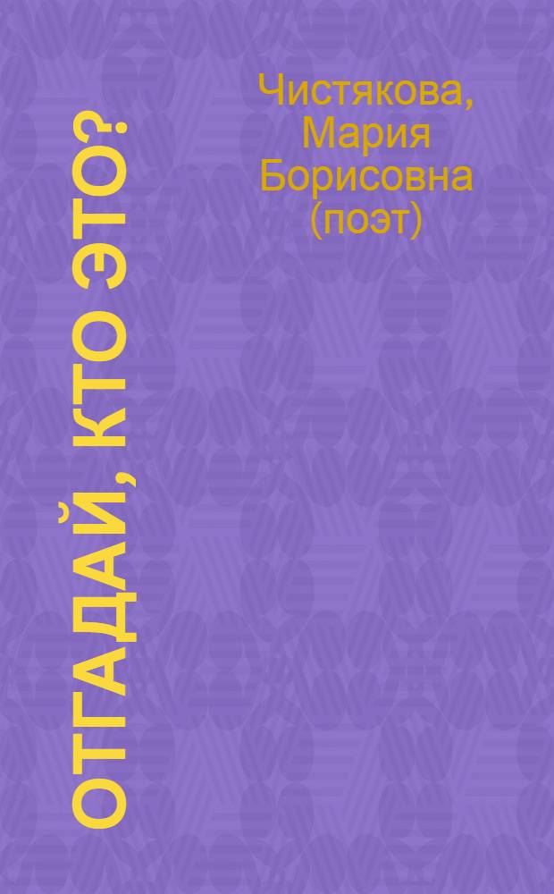 Отгадай, кто это? : для чтения взрослыми детям дошкольного возраста