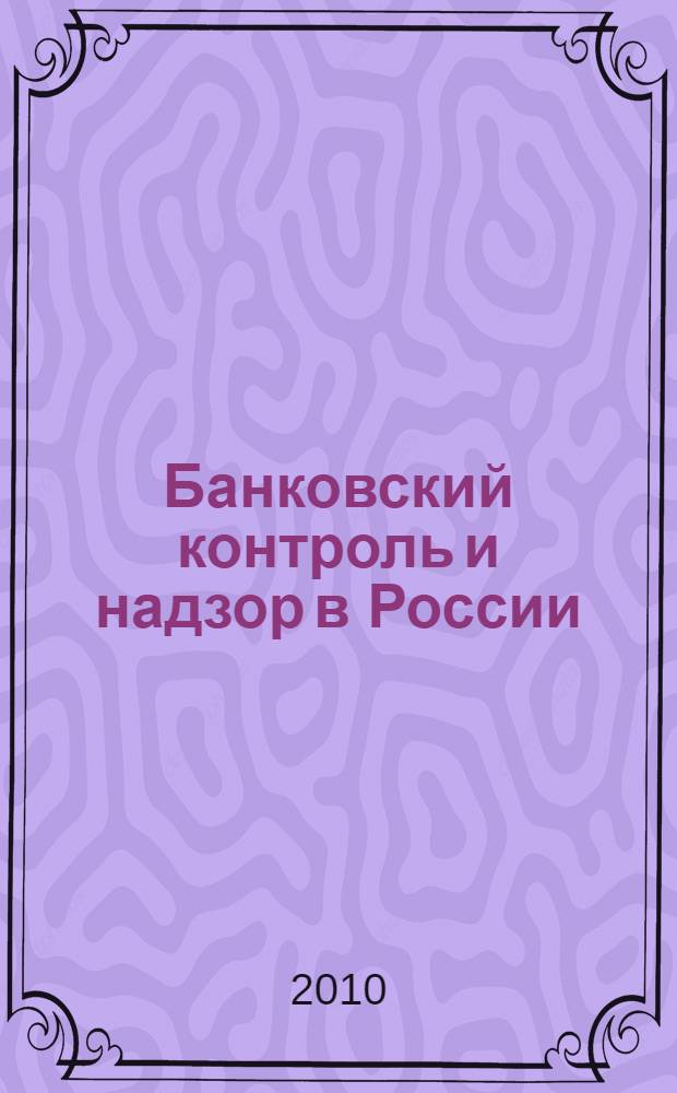 Банковский контроль и надзор в России: современное состояние и перспективы развития : автореферат диссертации на соискание ученой степени к. э. н. : специальность 08.00.10 <Финансы, денежное обращение и кредит>